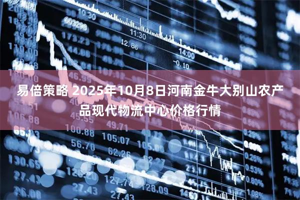 易倍策略 2025年10月8日河南金牛大别山农产品现代物流中心价格行情