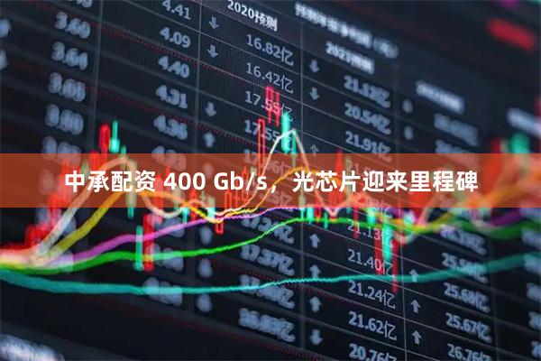 中承配资 400 Gb/s，光芯片迎来里程碑